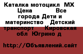 46512 Каталка-мотоцикл “МХ“ › Цена ­ 2 490 - Все города Дети и материнство » Детский транспорт   . Кировская обл.,Югрино д.
